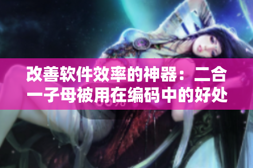改善軟件效率的神器：二合一子母被用在編碼中的好處