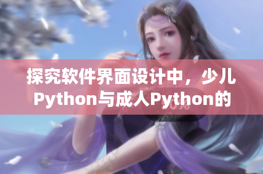 探究軟件界面設(shè)計(jì)中，少兒Python與成人Python的差異