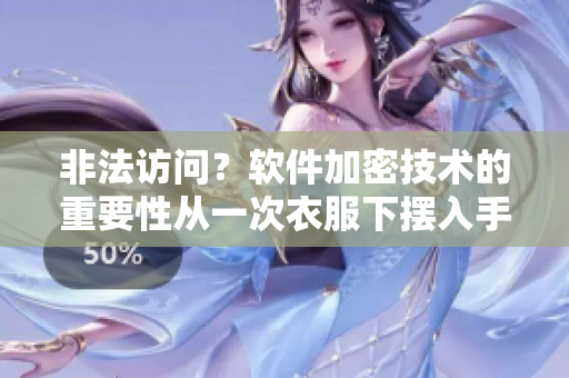 非法訪問(wèn)？軟件加密技術(shù)的重要性從一次衣服下擺入手開(kāi)始