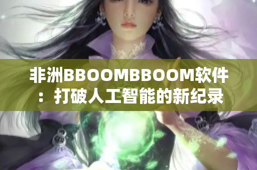非洲BBOOMBBOOM軟件：打破人工智能的新紀(jì)錄