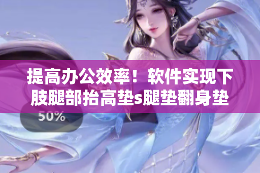 提高辦公效率！軟件實現(xiàn)下肢腿部抬高墊s腿墊翻身墊功能