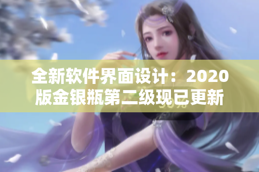 全新軟件界面設(shè)計(jì)：2020版金銀瓶第二級(jí)現(xiàn)已更新