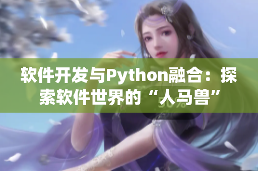 軟件開發(fā)與Python融合：探索軟件世界的“人馬獸”