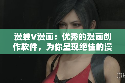 漫蛙V漫畫：優(yōu)秀的漫畫創(chuàng)作軟件，為你呈現(xiàn)絕佳的漫畫體驗(yàn)