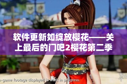 軟件更新如綻放櫻花——關(guān)上最后的門吧2櫻花第二季