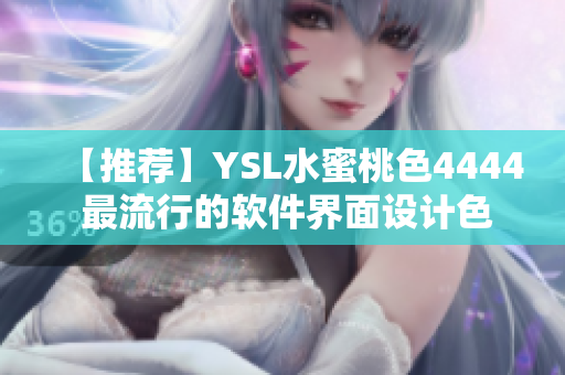 【推薦】YSL水蜜桃色4444 最流行的軟件界面設(shè)計(jì)色調(diào)