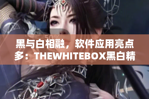 黑與白相融，軟件應(yīng)用亮點(diǎn)多：THEWHITEBOX黑白精選軟件推薦