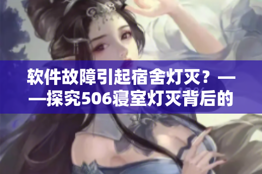 軟件故障引起宿舍燈滅？——探究506寢室燈滅背后的技術(shù)問題