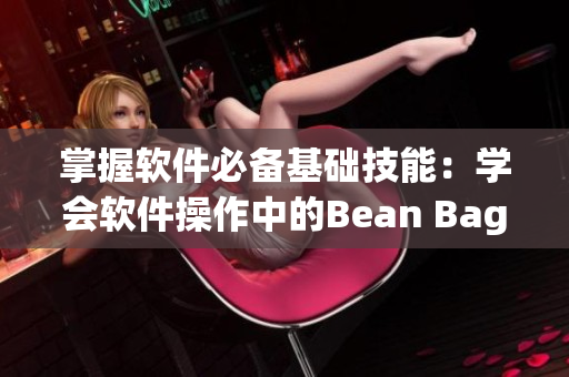 掌握軟件必備基礎(chǔ)技能：學(xué)會(huì)軟件操作中的Bean Bag Toss！