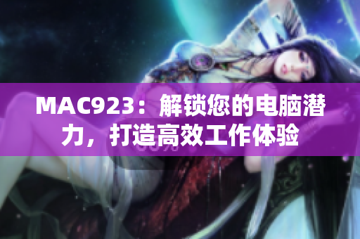 MAC923：解鎖您的電腦潛力，打造高效工作體驗