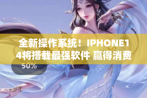 全新操作系統(tǒng)！IPHONE14將搭載最強軟件 贏得消費者青睞