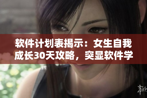 軟件計(jì)劃表揭示：女生自我成長(zhǎng)30天攻略，突顯軟件學(xué)習(xí)發(fā)育！