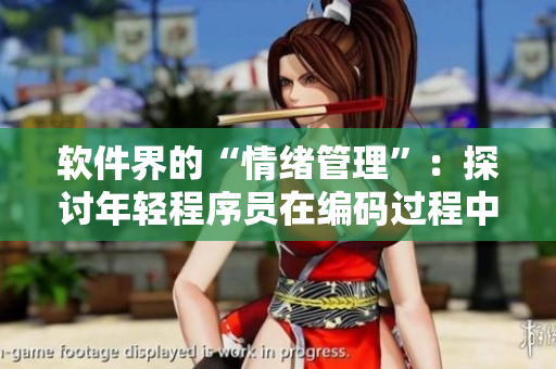 軟件界的“情緒管理”：探討年輕程序員在編碼過程中的情緒控制挑戰(zhàn)