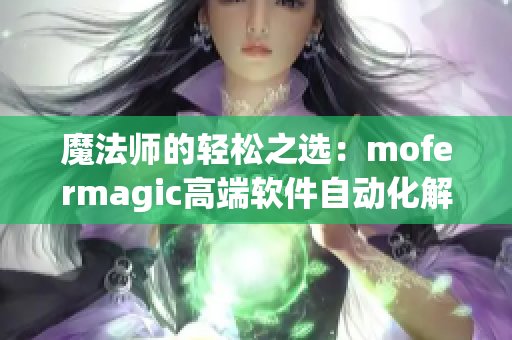 魔法師的輕松之選：mofermagic高端軟件自動化解決方案