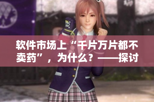 軟件市場(chǎng)上“千片萬(wàn)片都不賣藥”，為什么？——探討軟件產(chǎn)品質(zhì)量問(wèn)題